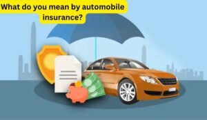 What do you mean by automobile insurance?